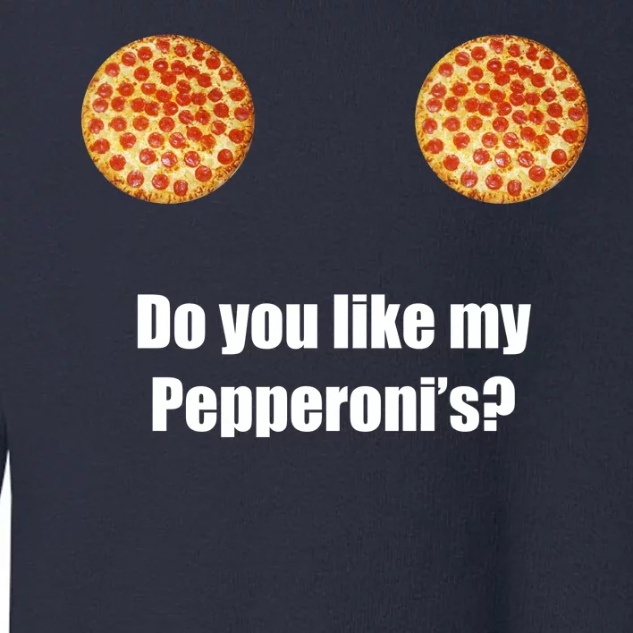 Do You Like My Pepperoni's1 Toddler Sweatshirt