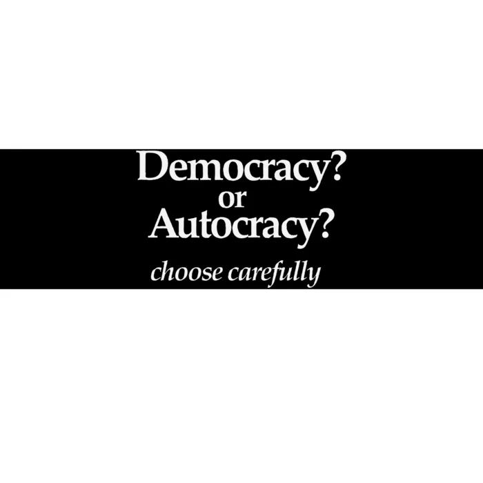 Democracy Or Autocracy Choose Wisely. Bumper Sticker