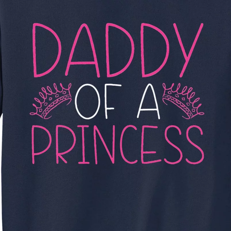 Daddy Of A Princess Proud Dad Daughter Cute Fathers Day Gift Tall Sweatshirt