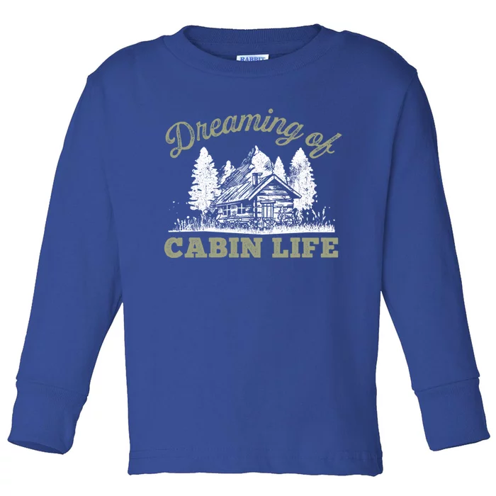 Dreaming Of Cabin Life Camping Log Cabin In Vacation Gift Funny Gift Toddler Long Sleeve Shirt