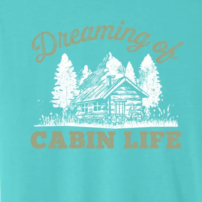 Dreaming Of Cabin Life Camping Log Cabin In Vacation Gift Funny Gift ChromaSoft Performance T-Shirt