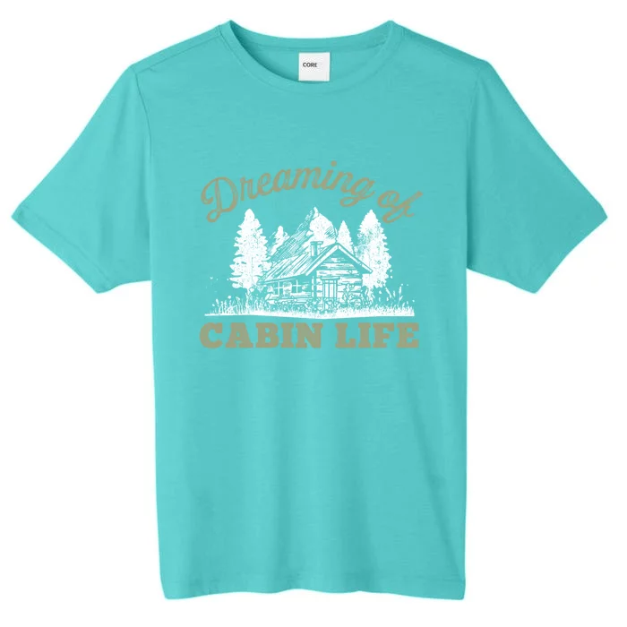 Dreaming Of Cabin Life Camping Log Cabin In Vacation Gift Funny Gift ChromaSoft Performance T-Shirt