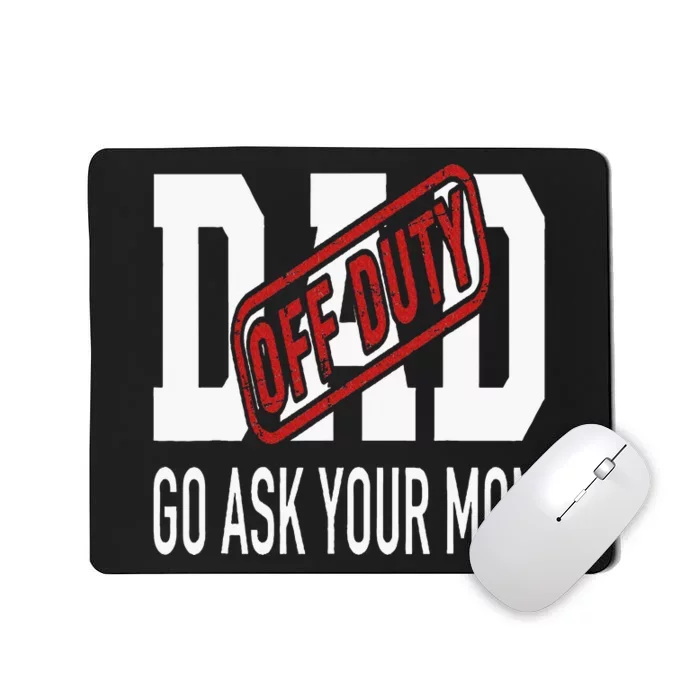 Dad Off Duty Go Ask Your Mom Mousepad