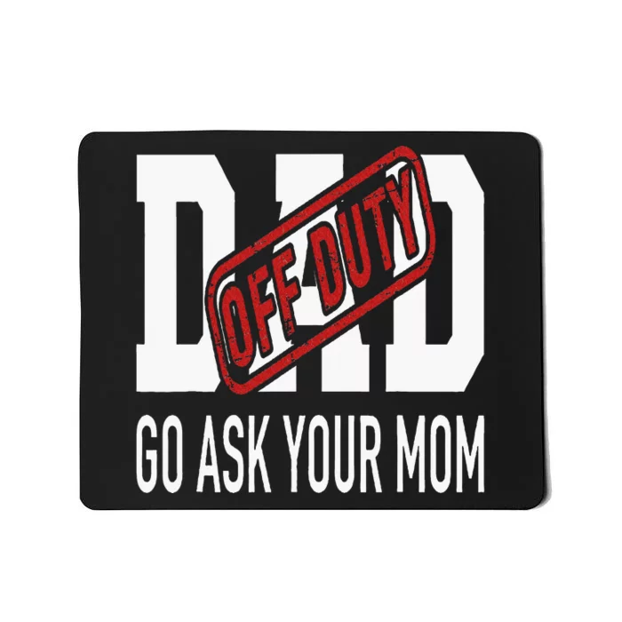 Dad Off Duty Go Ask Your Mom Mousepad