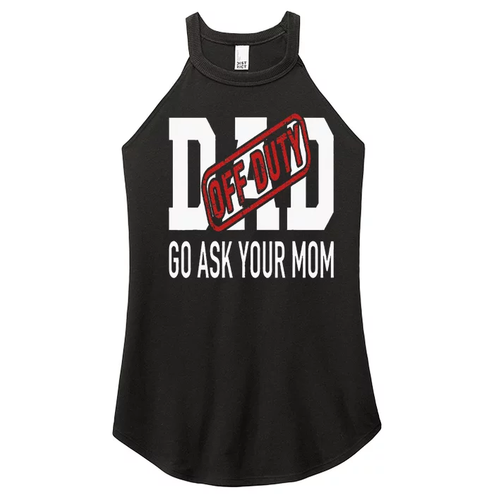 Dad Off Duty Go Ask Your Mom Women’s Perfect Tri Rocker Tank