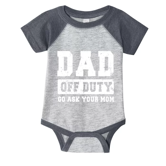 Dad Off Duty Go Ask Your Mom Funny Vintage Fathers Day Infant Baby Jersey Bodysuit