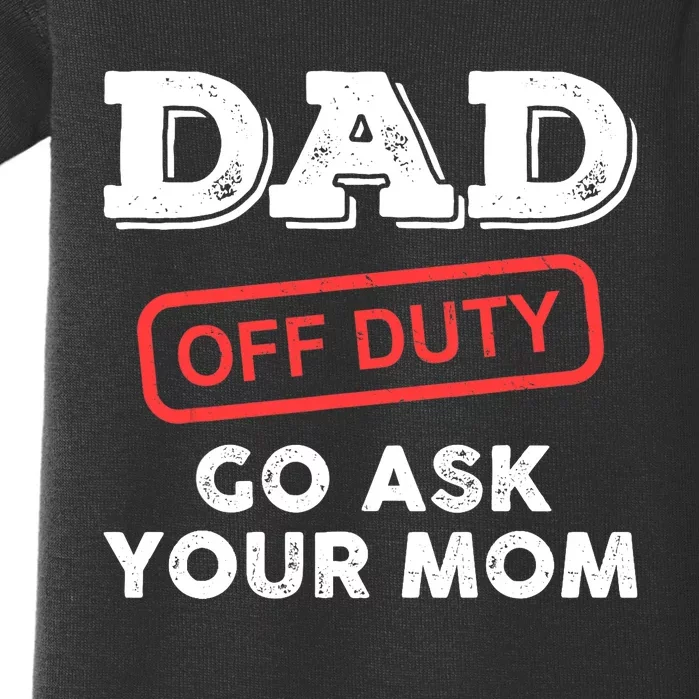 Dad Off Duty Go Ask Your Mom Funny Dad Father Father's Day Baby Bodysuit