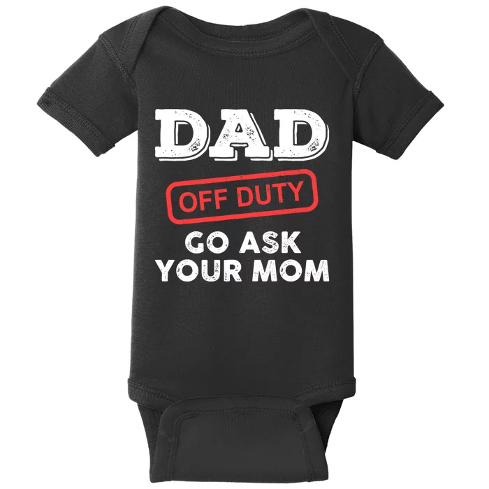 Dad Off Duty Go Ask Your Mom Funny Dad Father Father's Day Baby Bodysuit