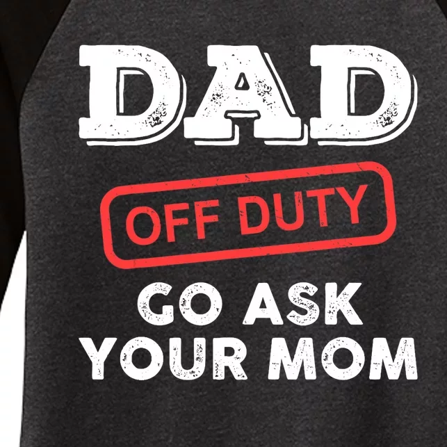 Dad Off Duty Go Ask Your Mom Funny Dad Father Father's Day Women's Tri-Blend 3/4-Sleeve Raglan Shirt