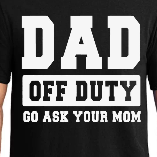 Dad Off Duty Go Ask Your Mom Funny Dad Father Fathers Day Pajama Set