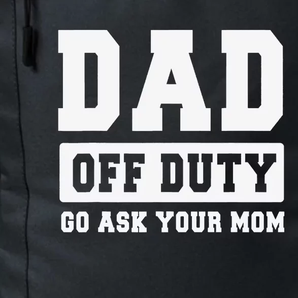 Dad Off Duty Go Ask Your Mom Funny Dad Father Fathers Day Daily Commute Backpack