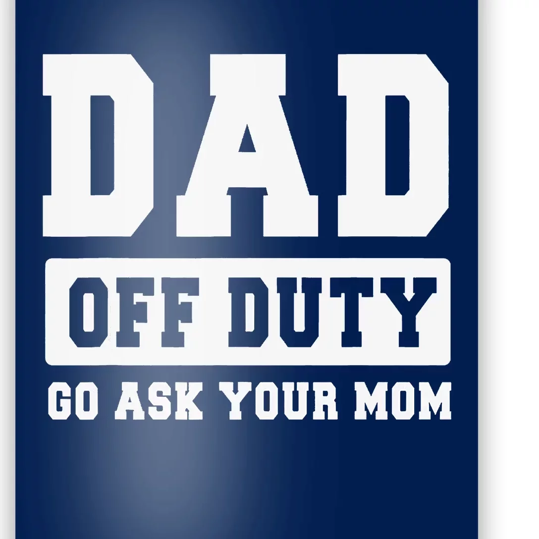 Dad Off Duty Go Ask Your Mom Funny Dad Father Fathers Day Poster