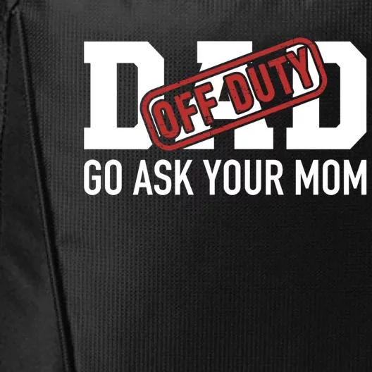 Dad Off Duty Go Ask Your Mom Funny Gift For Father Gift City Backpack