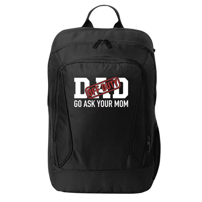 Dad Off Duty Go Ask Your Mom Funny Gift For Father Gift City Backpack