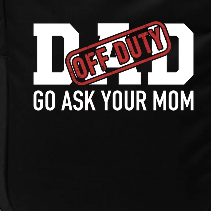 Dad Off Duty Go Ask Your Mom Funny Gift For Father Gift Impact Tech Backpack