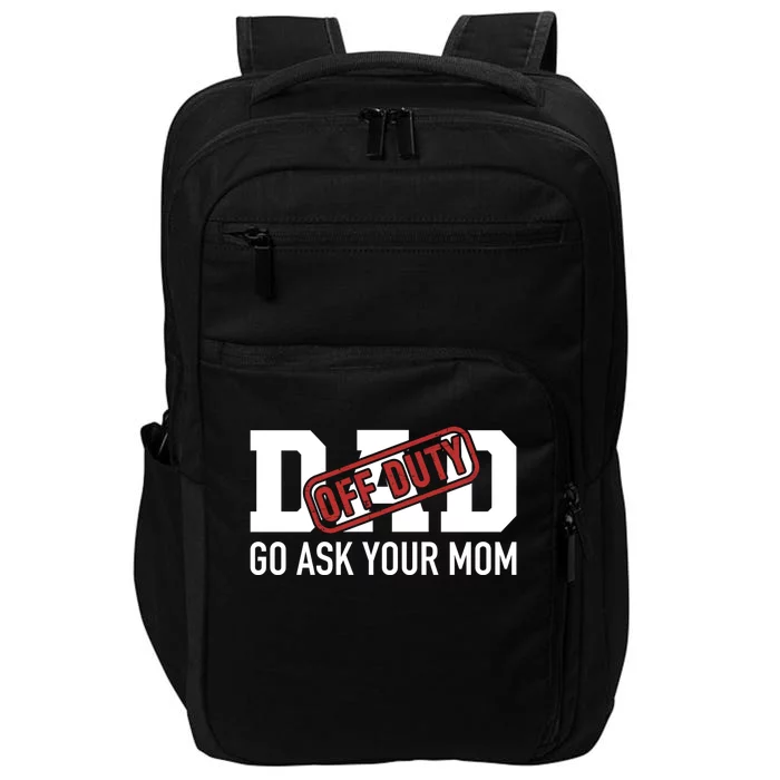 Dad Off Duty Go Ask Your Mom Funny Gift For Father Gift Impact Tech Backpack