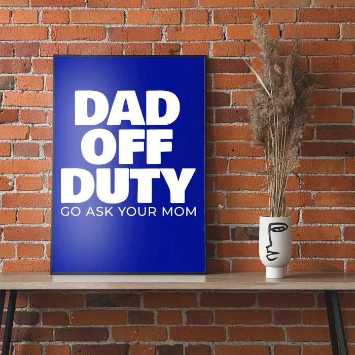 Dad Off Duty Go Ask Your Mom Gift Poster