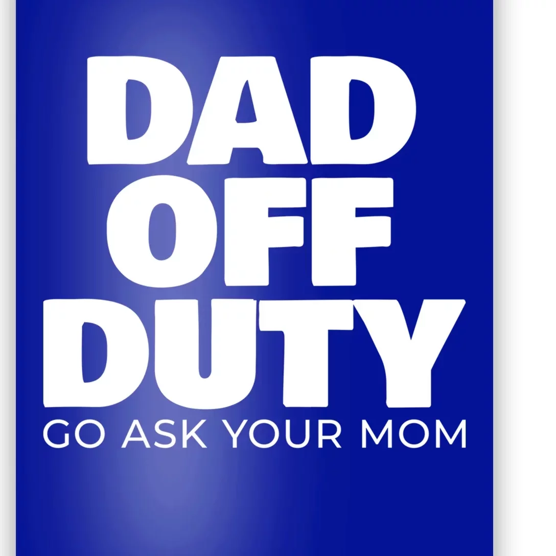 Dad Off Duty Go Ask Your Mom Gift Poster