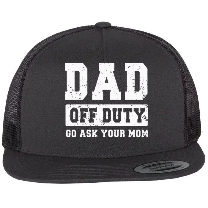 Dad Off Duty Go Ask Your Mom Funny Vintage Fathers Day Flat Bill Trucker Hat