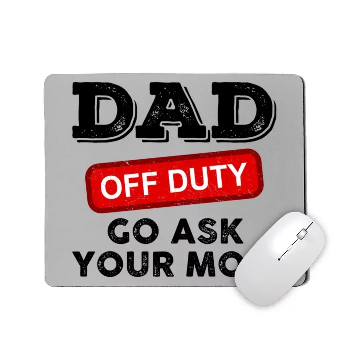 Dad Off Duty Go Ask Your Mom Funny Dad Father Fathers Day Gift Mousepad