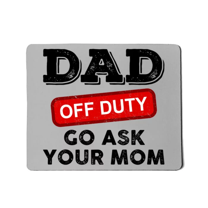 Dad Off Duty Go Ask Your Mom Funny Dad Father Fathers Day Gift Mousepad