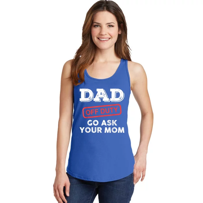 Dad Off Duty Go Ask Your Mom Funny Dad Father Fathers Day Gift Ladies Essential Tank