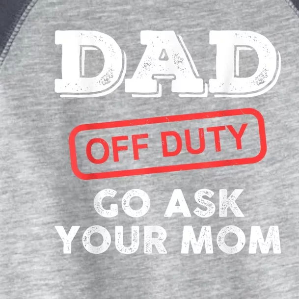 Dad Off Duty Go Ask Your Mom Funny Dad Father Fathers Day Gift Toddler Fine Jersey T-Shirt