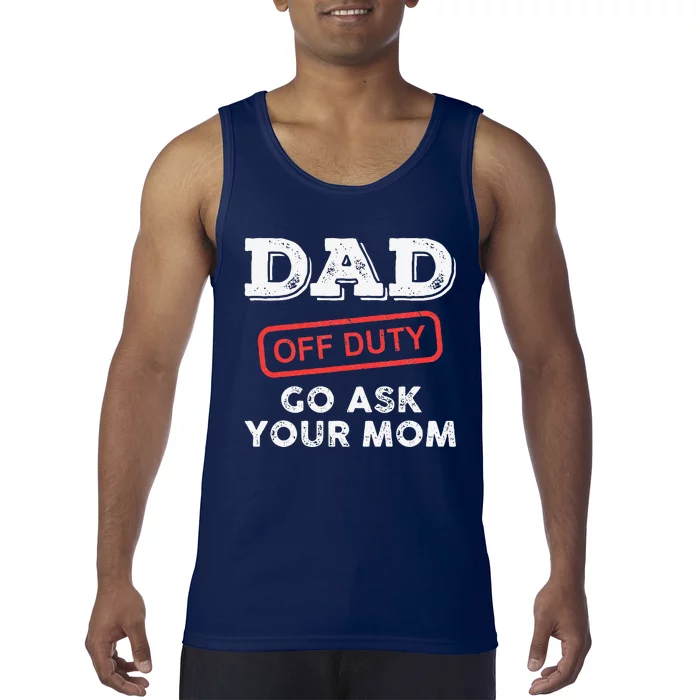 Dad Off Duty Go Ask Your Mom Funny Dad Father Fathers Day Tank Top