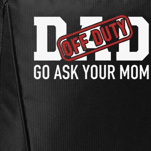 Dad Off Duty Go Ask Your Mom Funny Gift For Father City Backpack