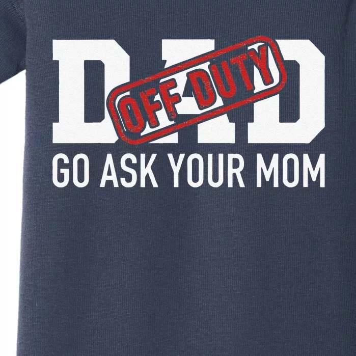 Dad Off Duty Go Ask Your Mom Funny Gift For Father Baby Bodysuit