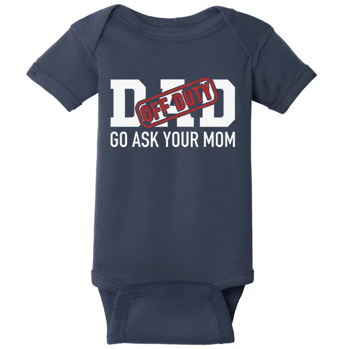 Dad Off Duty Go Ask Your Mom Funny Gift For Father Baby Bodysuit