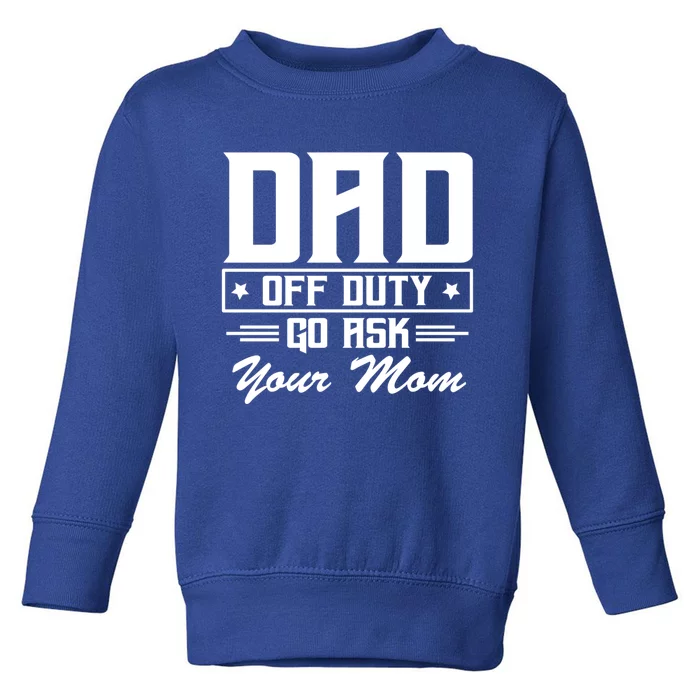 Dad Off Duty Go Ask Your Mom Funny Parents Father Gift Toddler Sweatshirt