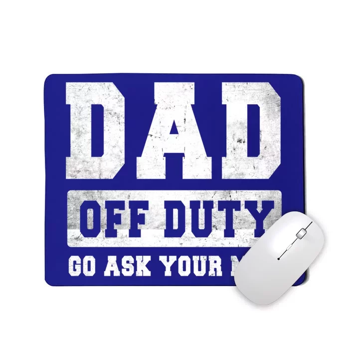 Dad Off Duty Go Ask Your Mom Gift Mousepad