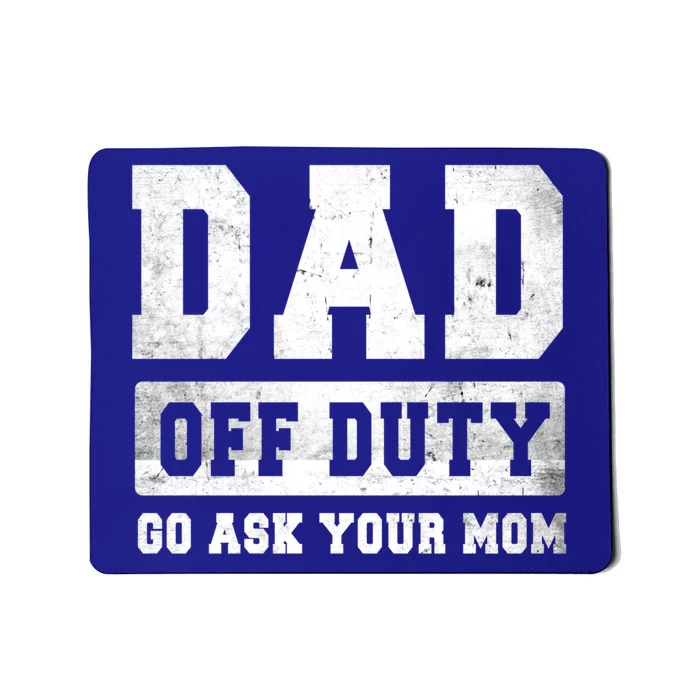 Dad Off Duty Go Ask Your Mom Gift Mousepad