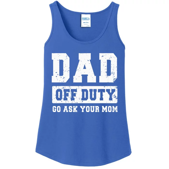 Dad Off Duty Go Ask Your Mom Funny Vintage Fathers Day Ladies Essential Tank