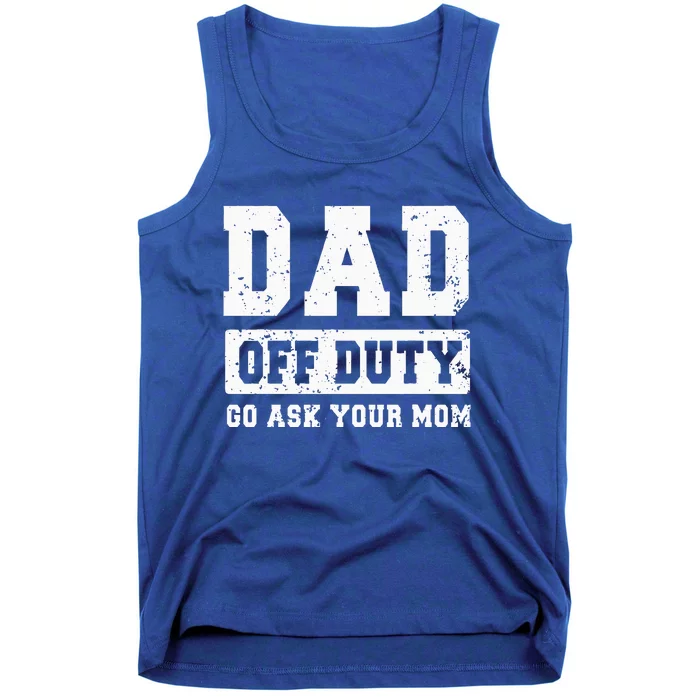 Dad Off Duty Go Ask Your Mom Funny Vintage Fathers Day Tank Top