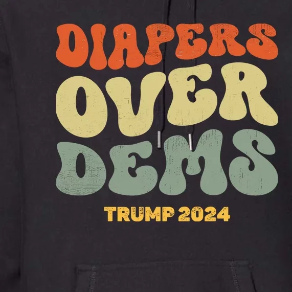 Diapers Over Dems Trump 2024 Premium Hoodie