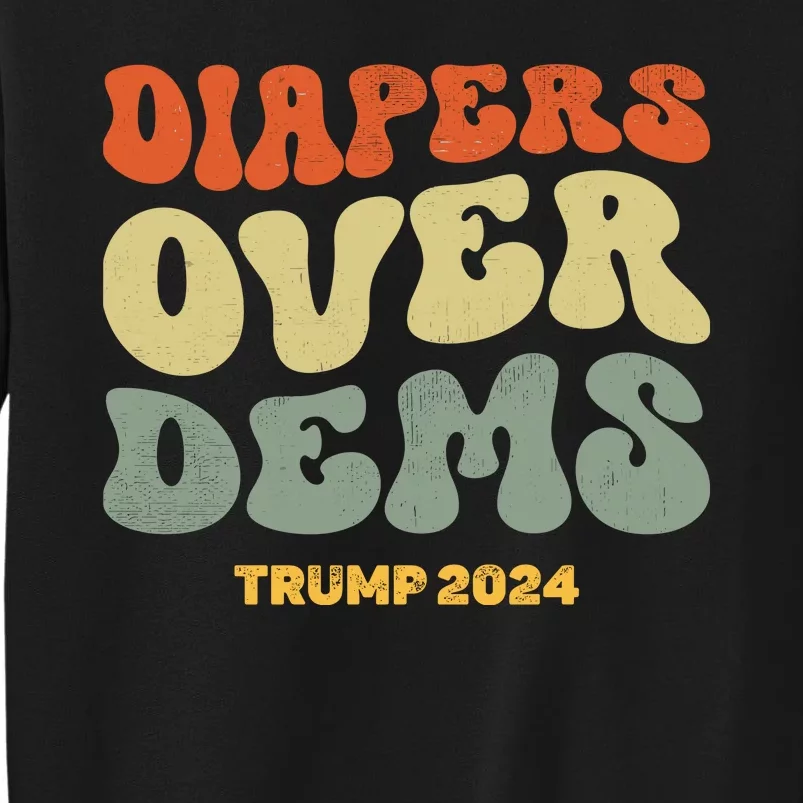 Diapers Over Dems Trump 2024 Tall Sweatshirt