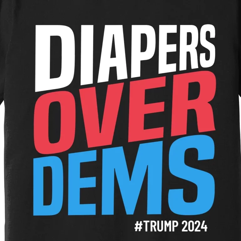 Diapers Over Dems Funny Trump 2024 Premium T-Shirt