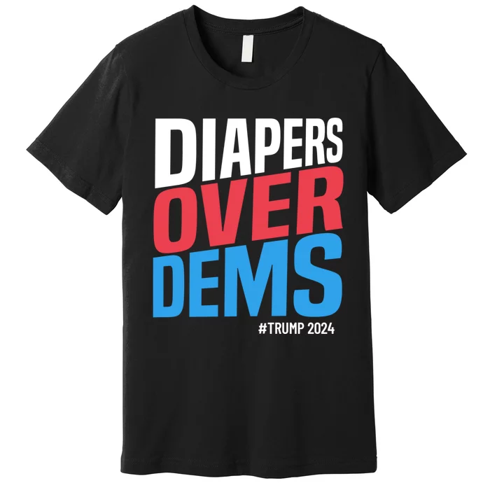 Diapers Over Dems Funny Trump 2024 Premium T-Shirt