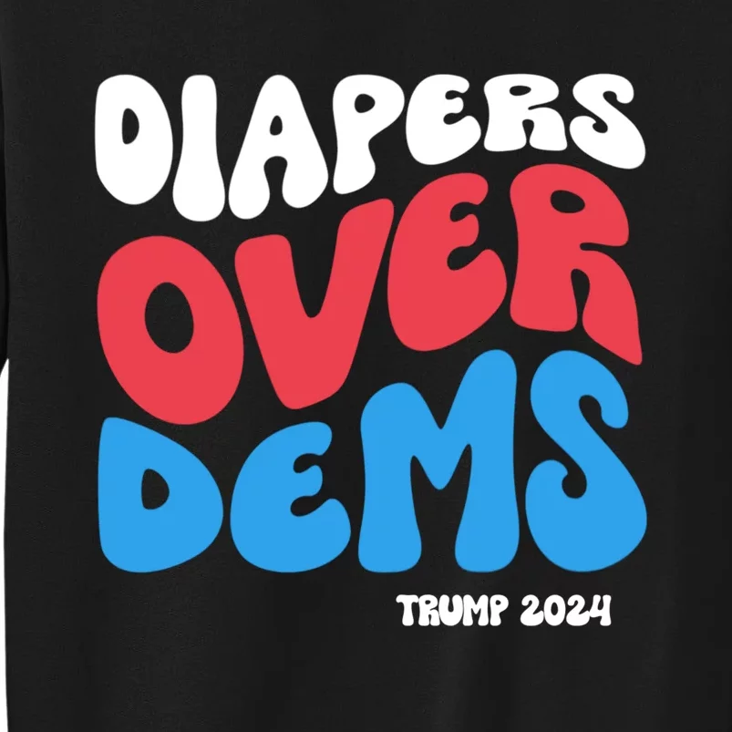 Diapers Over Dems Funny Trump 2024 Tall Sweatshirt