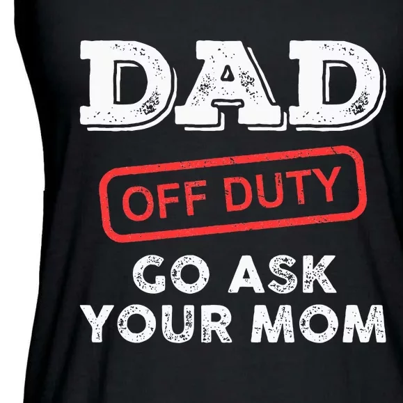 Dad Off Duty Go Ask Your Mom Funny Dad Father Ladies Essential Flowy Tank