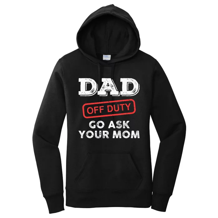 Dad Off Duty Go Ask Your Mom Funny Dad Father Women's Pullover Hoodie