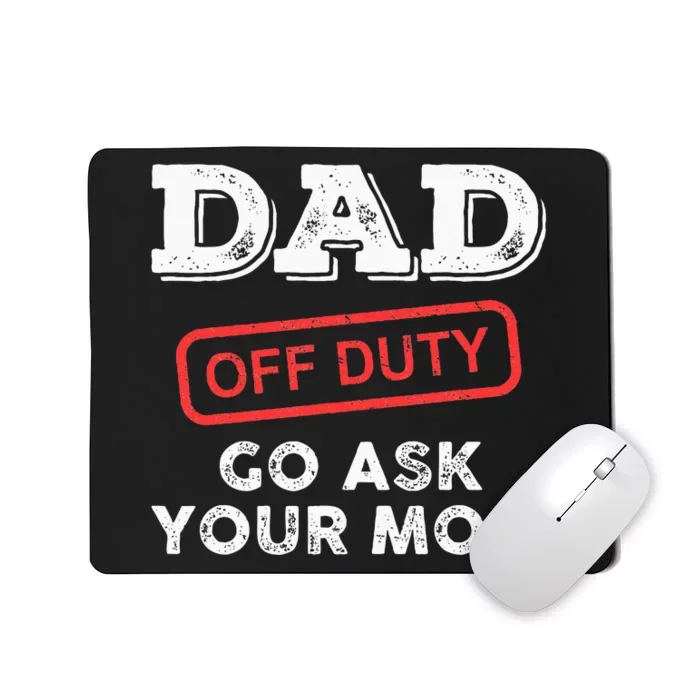 Dad Off Duty Go Ask Your Mom Funny Dad Father Mousepad