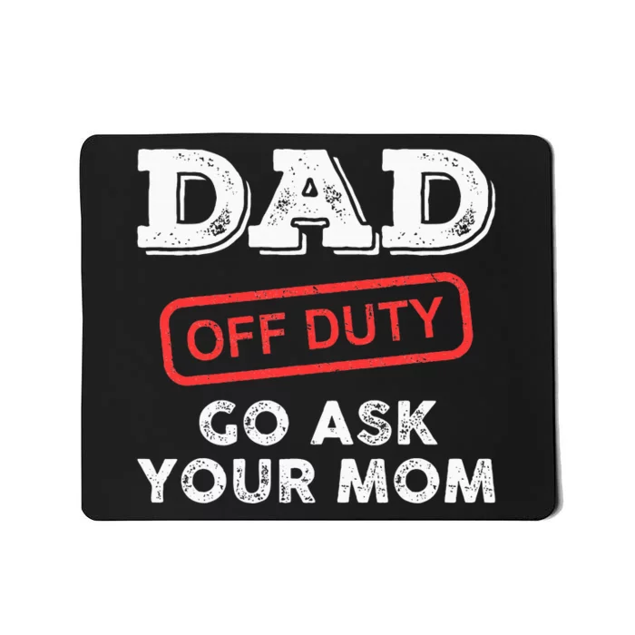 Dad Off Duty Go Ask Your Mom Funny Dad Father Mousepad