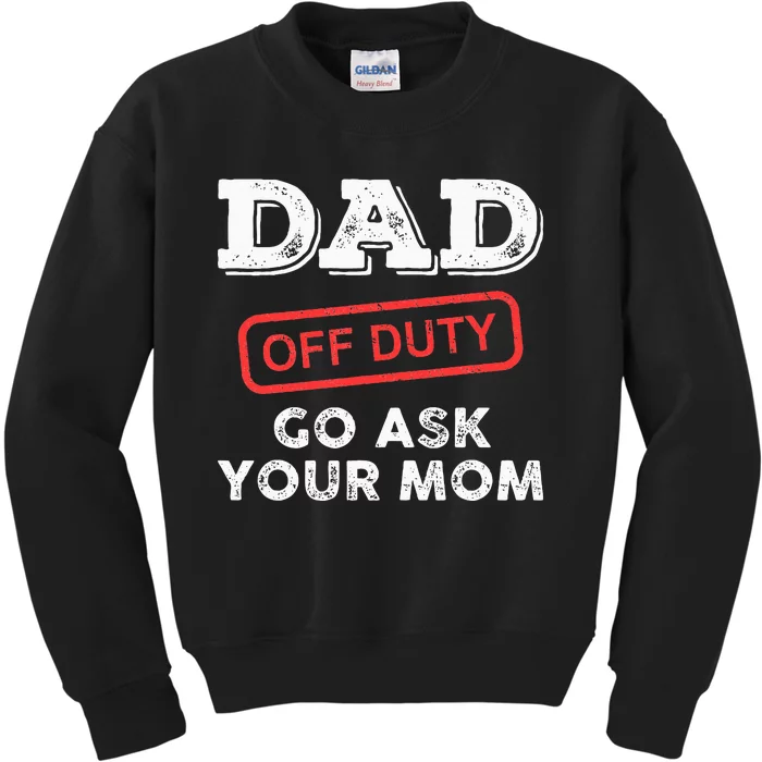 Dad Off Duty Go Ask Your Mom Funny Dad Father Kids Sweatshirt