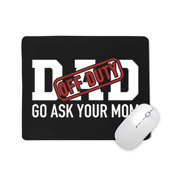 Dad Off Duty Go Ask Your Mom Funny Gift For Father Gift Mousepad