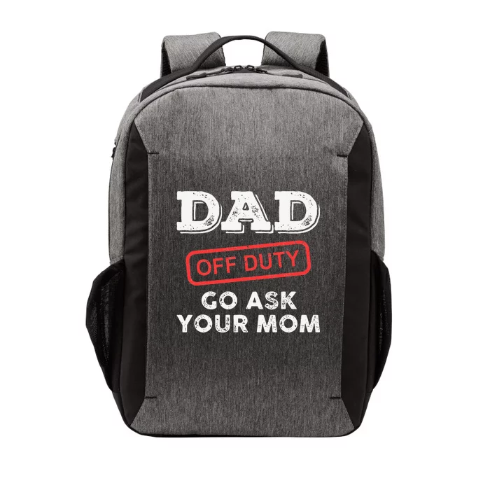 Dad Off Duty Go Ask Your Mom Funny Dad Father Fathers Day Vector Backpack