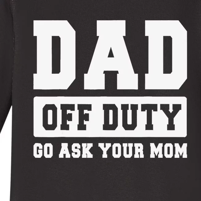 DAD OFF DUTY GO ASK YOUR MOM I Love Daddy Fathers Day Baby Long Sleeve Bodysuit