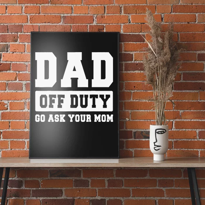 DAD OFF DUTY GO ASK YOUR MOM I Love Daddy Fathers Day Poster